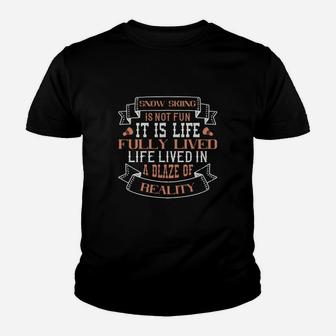 Snow Skiing Is Not Fun It Is Life Fully Lived Life Lived In A Blaze Of Reality Kid T-Shirt - Seseable