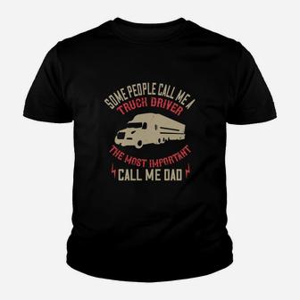 Some People Call Me A Truck Driver The Most Important Call Me Dad Kid T-Shirt - Seseable