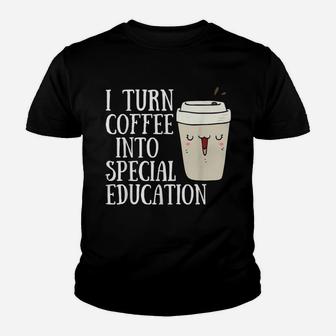 Sped Special Education I Turn Coffee Into Special Education Kid T-Shirt - Seseable