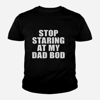 Stop Staring At My Dad Bod Funny Fitness Gym Kid T-Shirt - Seseable