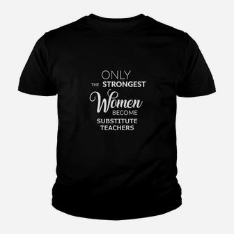 Substitute Teacher Gifts Only The Strongest Women Become Kid T-Shirt - Seseable