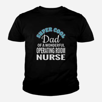 Super Cool Dad Of Operating Room Nurse Funny Gift Kid T-Shirt - Seseable