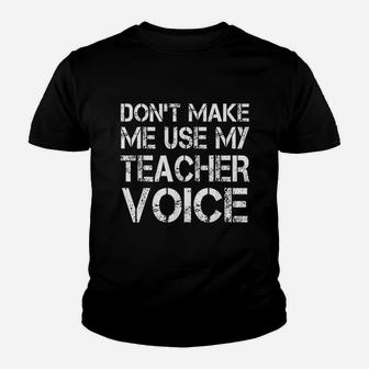 Teacher Funny Gift Dont Make Me Use My Teacher Voice Kid T-Shirt - Seseable