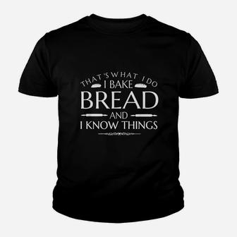 That Is What I Do Bake Bread And I Know Things Baker Baking Kid T-Shirt - Seseable
