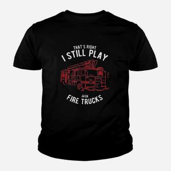 Thats Right I Still Play With Fire Trucks Firefighter Gift Kid T-Shirt - Seseable