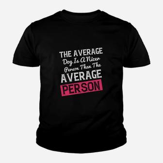 The Average Dog Is A Nicer Person Than The Average Person Kid T-Shirt - Seseable