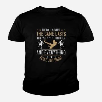 The Ball Is Round The Game Lasts Ninety Minutes And Everything Else Is Just Theory Kid T-Shirt - Seseable