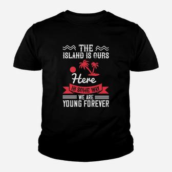 The Island Is Ours Here In Some Way We Are Young Forever Kid T-Shirt - Seseable
