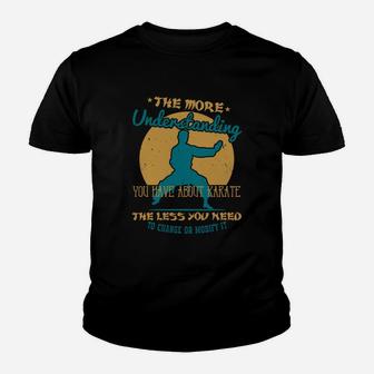 The More Understanding You Have About Karate The Less You Need To Change Or Modify It Kid T-Shirt - Seseable