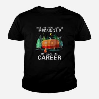 This Job Thing Sure Is Messing Up My Camping Career Kid T-Shirt - Seseable