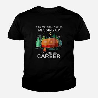This Job Thing Sure Is Messing Up My Camping Career Kid T-Shirt - Seseable