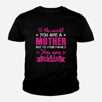 To The World You Are A Mother But To Your Family You Are The World Kid T-Shirt - Seseable