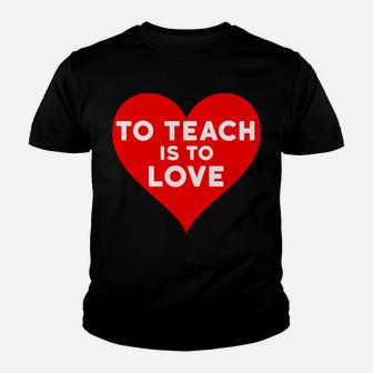 Valentines Day For Teachers To Teach Is To Love Kid T-Shirt - Seseable