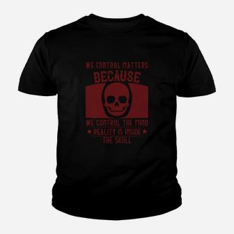 We Control Matters Because We Control The Mind Reality Is Inside The Skull Kid T-Shirt - Seseable