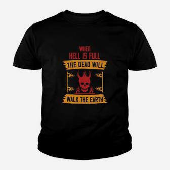 When Hell Is Full The Dead Will Walk The Earth Kid T-Shirt - Seseable