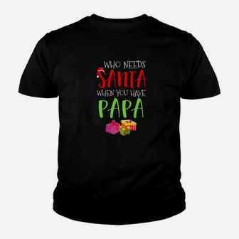 Who Needs Santa When You Have Papa Christmas Kid T-Shirt - Seseable