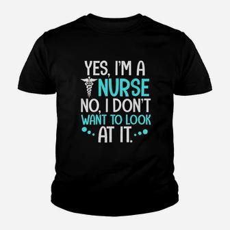 Yes I Am A Nurse No I Dont Want To Look At It Nurse Kid T-Shirt - Seseable