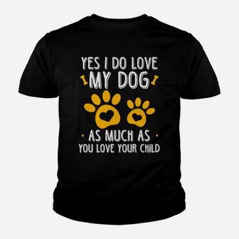 Yes I Do Love My Dog As Much As You Love Your Child Kid T-Shirt - Seseable