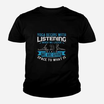 Yoga Begins With Listening When We Listen We Are Giving Space To What Is Kid T-Shirt - Seseable