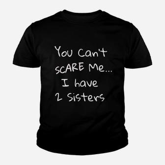 You Can Not Scare Me I Have 2 Sisters Kid T-Shirt - Seseable