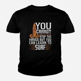 You Cannot Stop The Waves But You Can Learn To Surf Kid T-Shirt - Seseable