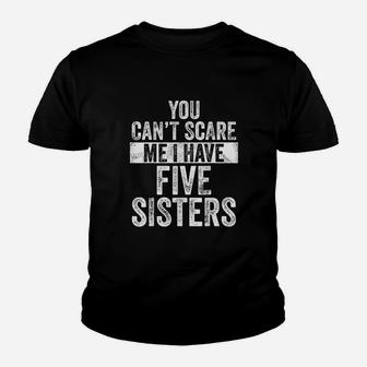 You Cant Scare Me I Have Five Sisters Kid T-Shirt - Seseable