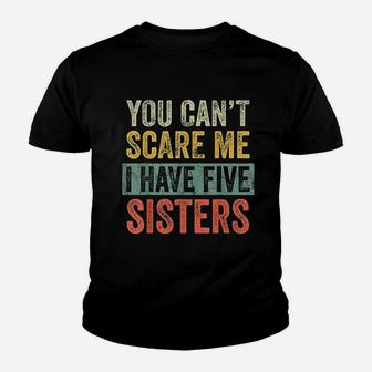 You Cant Scare Me I Have Five Sisters Kid T-Shirt - Seseable