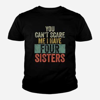 You Cant Scare Me I Have Four Sisters Funny Brothers Gift Kid T-Shirt - Seseable