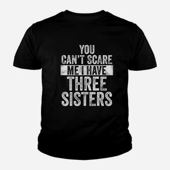 You Cant Scare Me I Have Three Sisters Funny Brothers Kid T-Shirt - Seseable