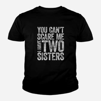You Cant Scare Me I Have Two Sisters Kid T-Shirt - Seseable