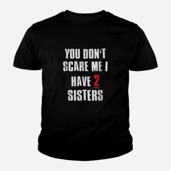 You Dont Scare Me I Have 2 Sisters Kid T-Shirt - Seseable