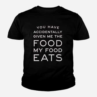 You Have Accidentally Given Me Food My Food Eats Funny Kid T-Shirt - Seseable