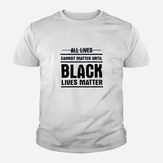 All Lives Cannot Matter Until Black Lives Matter Kid T-Shirt - Seseable