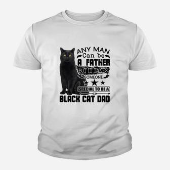 Any Man Can Be A Father But It Takes Someone Special To Be A Black Cat Dad Kid T-Shirt - Seseable