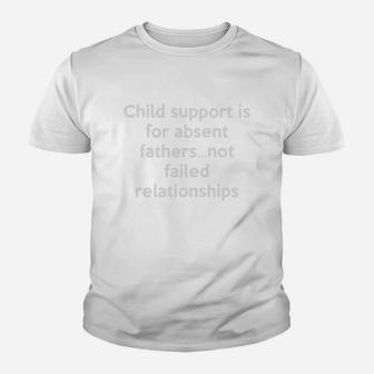 Child Support Is For Absent Fathers Not Failed Relationships Kid T-Shirt - Seseable