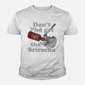 Do Not Pho Get The Sriracha Sriracha Sauce Noodle Bowl Kid T-Shirt - Seseable