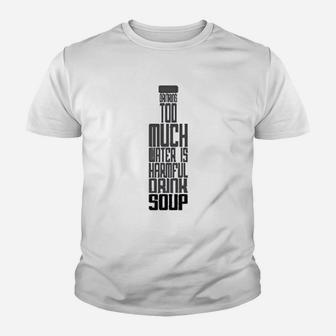 Drinking Too Much Water Is Harmful Drink Soup Funny Kid T-Shirt - Seseable