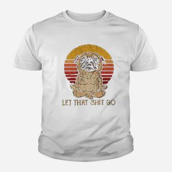 Funny Let That Sht Go Zen Yoga Mindfulness Peace Pug Dog Lovers Kid T-Shirt - Seseable
