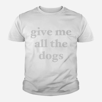 Give Me All The Dogs Funny For Dog Lovers Kid T-Shirt - Seseable