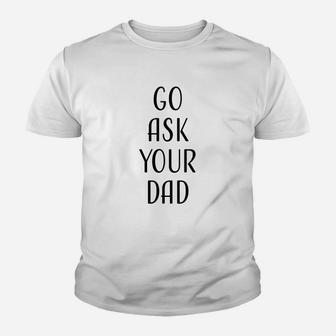 Go Ask Your Dad Mom Funny Quotes Gift Kid T-Shirt - Seseable