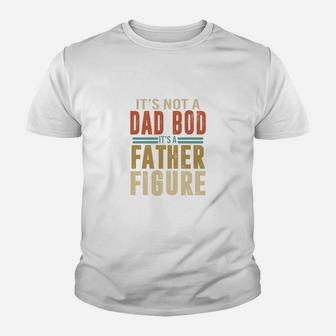 Happy Fathers Day It Is Not A Dad Bod It Is A Father Figure Kid T-Shirt - Seseable