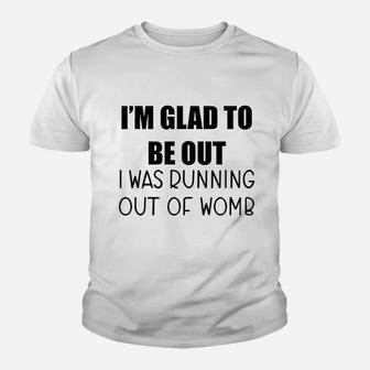 I Am Glad To Be Out I Was Running Out Of Womb Kid T-Shirt - Seseable