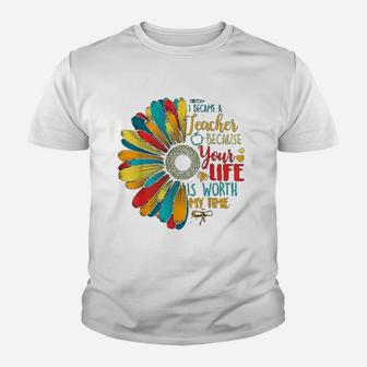 I Became A Teacher Because Your Life Is Worth My Time Kid T-Shirt - Seseable