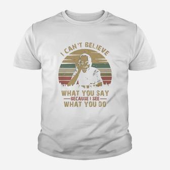 I Can Not Believe What You Say Because I See What You Do Kid T-Shirt - Seseable