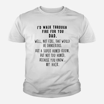 I d Walk Through Fire For Dad Father s Day Gifts For Dads Funny Kid T-Shirt - Seseable