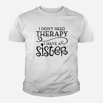 I Dont Need Therapy I Have A Sister Funny Siblings Kid T-Shirt - Seseable
