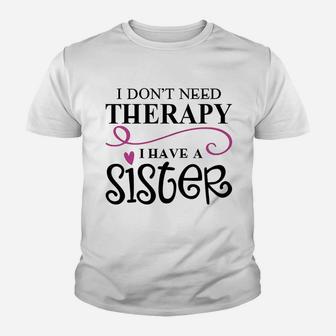 I Dont Need Therapy I Have My Sister Kid T-Shirt - Seseable