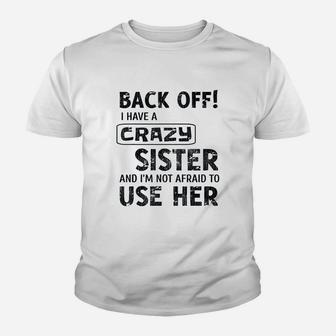 I Have A Crazy Sister And I Am Not Afraid To Use Her Kid T-Shirt - Seseable