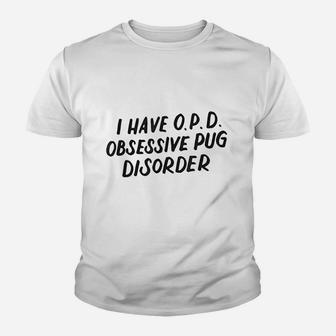 I Have Opd Obsessive Pug Disorder Dog Lovers Gift Kid T-Shirt - Seseable