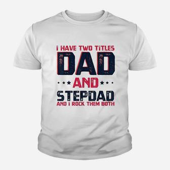 I Have Two Titles Dad And Stepdad Fathers Day Gift Kid T-Shirt - Seseable